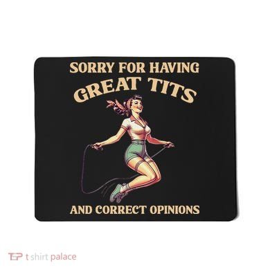 Sorry For Having Great Tits And Correct Opinions Funny Mousepad