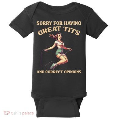 Sorry For Having Great Tits And Correct Opinions Funny Baby Bodysuit