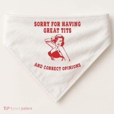 Sorry For Having Great Tits And Correct Opinions USA-Made Doggie Bandana