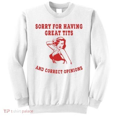Sorry For Having Great Tits And Correct Opinions Sweatshirt