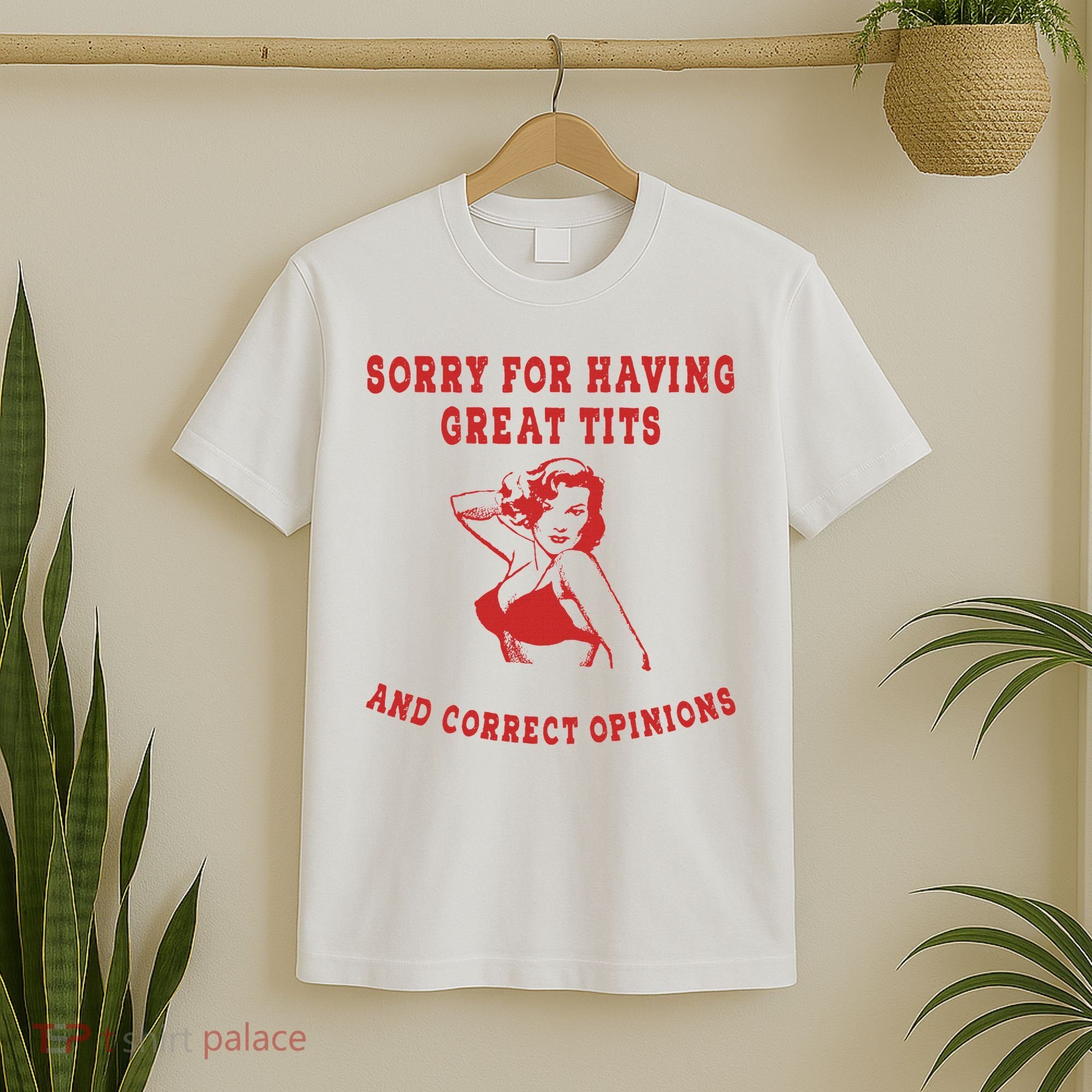 Sorry For Having Great Tits And Correct Opinions T-Shirt