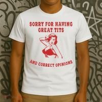Sorry For Having Great Tits And Correct Opinions T-Shirt thumb 3