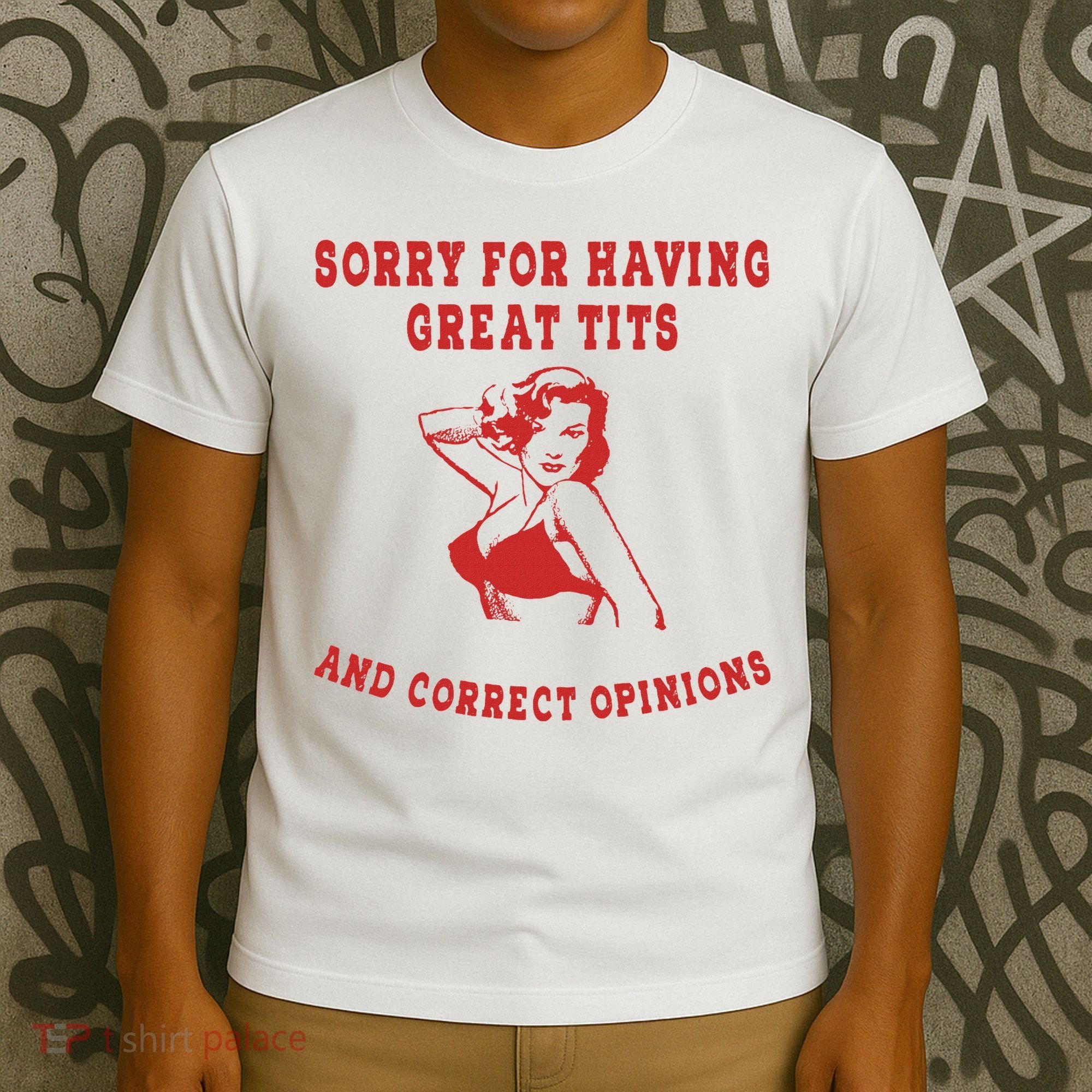 Sorry For Having Great Tits And Correct Opinions T-Shirt