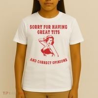 Sorry For Having Great Tits And Correct Opinions T-Shirt thumb 4