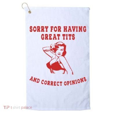 Sorry For Having Great Tits And Correct Opinions Golf Towel