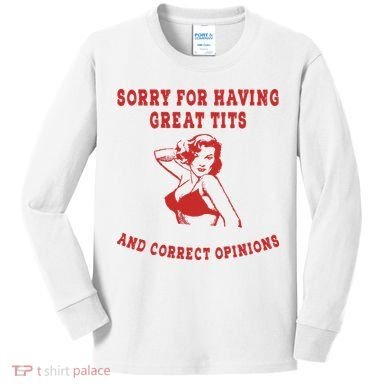 Sorry For Having Great Tits And Correct Opinions Kids Long Sleeve Shirt