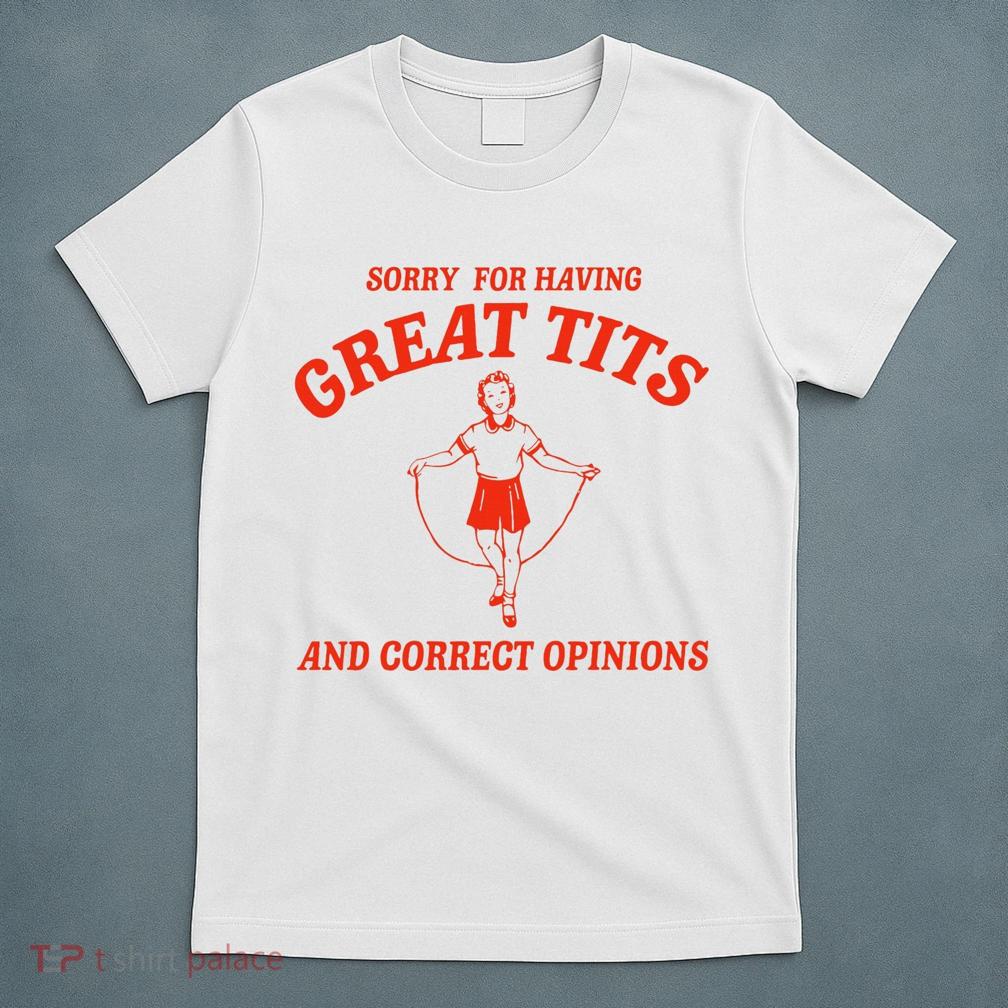 Sorry For Having Great Tits Funny Correct Opinions Sayings T-Shirt