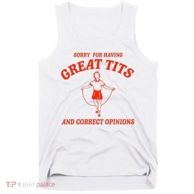 Sorry For Having Great Tits Funny Correct Opinions Sayings Tank Top