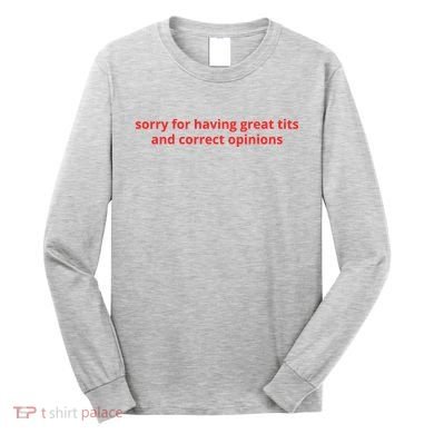 Sorry For Having Great Tits And Correct Opinions Long Sleeve Shirt