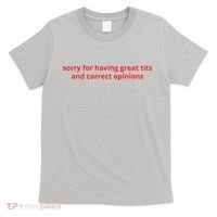 Sorry For Having Great Tits And Correct Opinions T-Shirt thumb 0