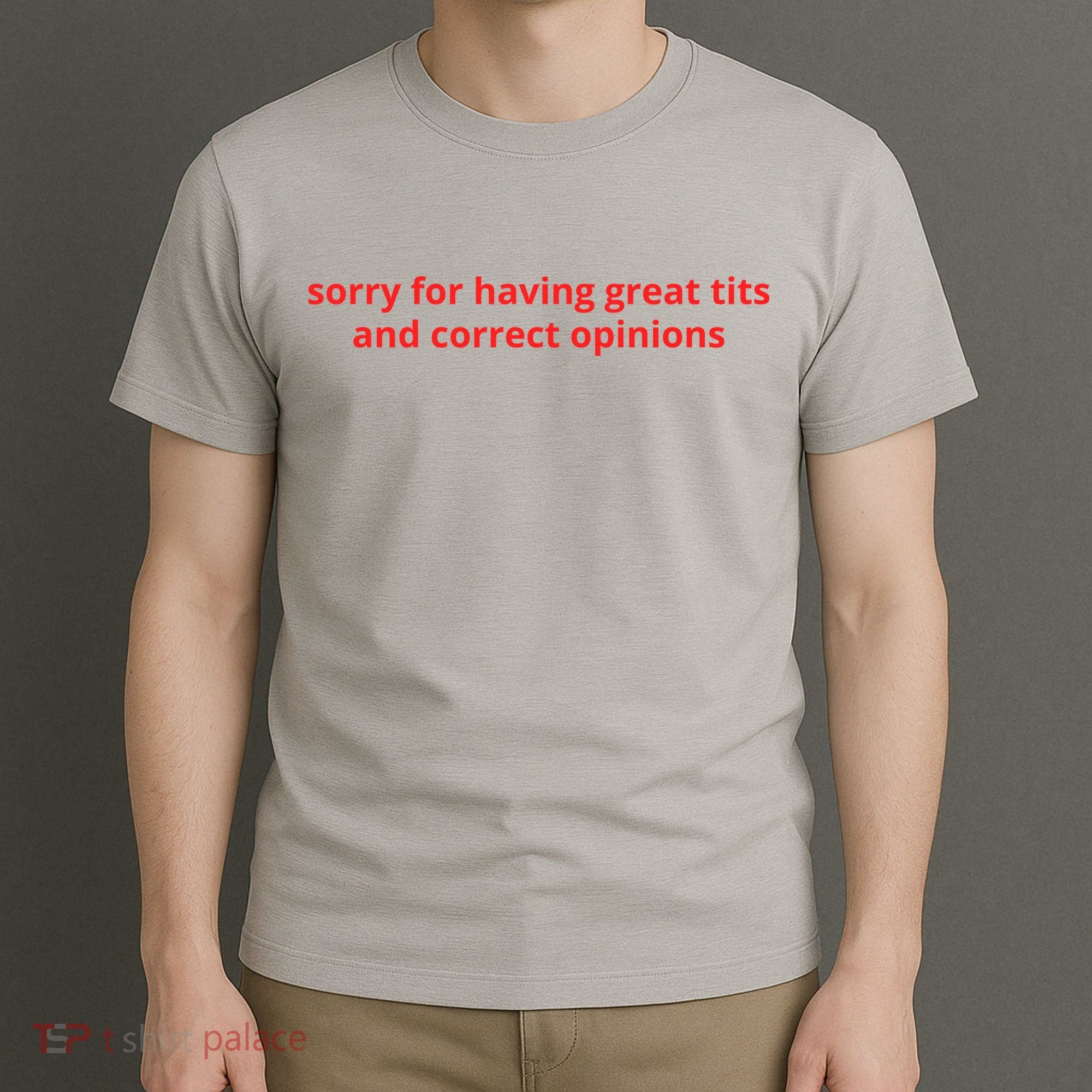 Sorry For Having Great Tits And Correct Opinions T-Shirt