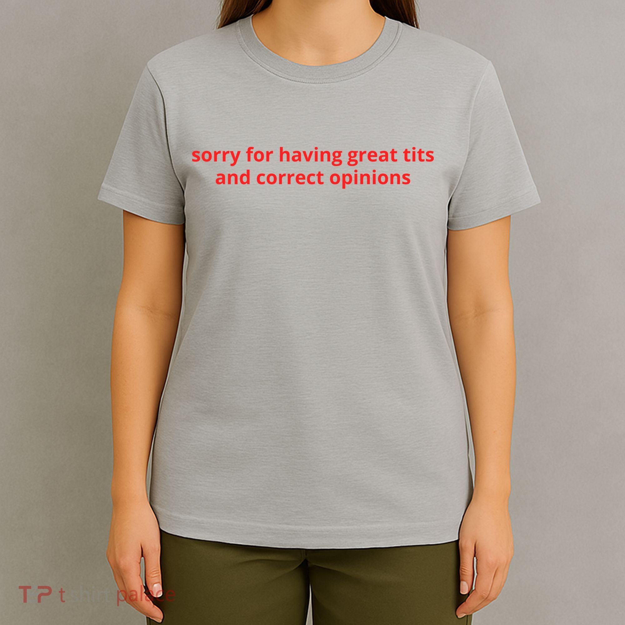 Sorry For Having Great Tits And Correct Opinions T-Shirt