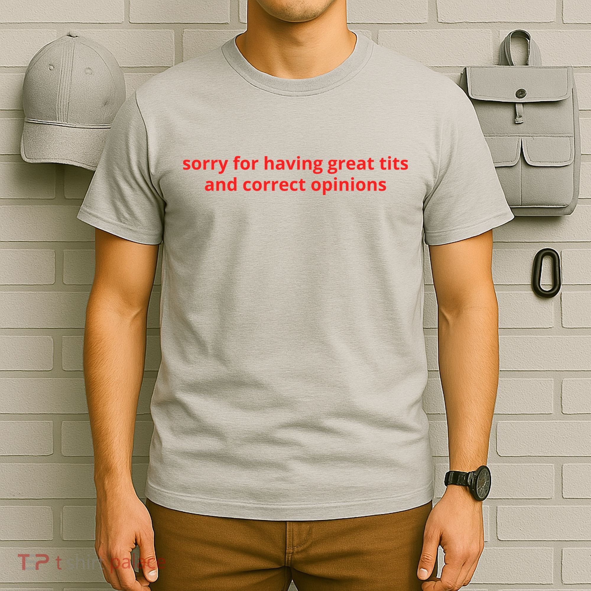 Sorry For Having Great Tits And Correct Opinions T-Shirt