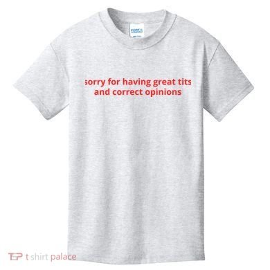 Sorry For Having Great Tits And Correct Opinions Kids T-Shirt