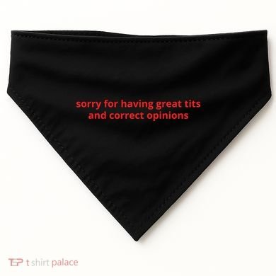 Sorry For Having Great Tits And Correct Opinions USA-Made Doggie Bandana