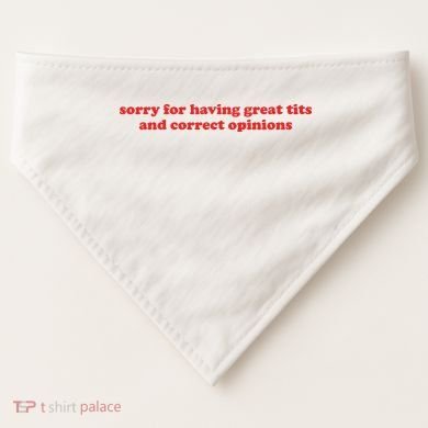 Sorry For Having Great Tits And Correct Opinions USA-Made Doggie Bandana