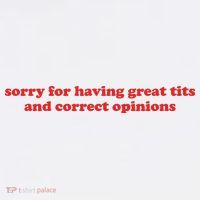 Sorry For Having Great Tits And Correct Opinions T-Shirt thumb 7