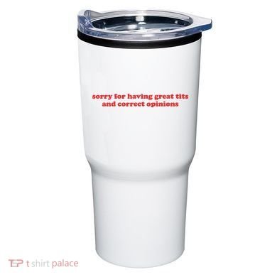 Sorry For Having Great Tits And Correct Opinions Tumbler