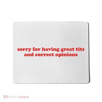 Sorry For Having Great Tits And Correct Opinions Mousepad