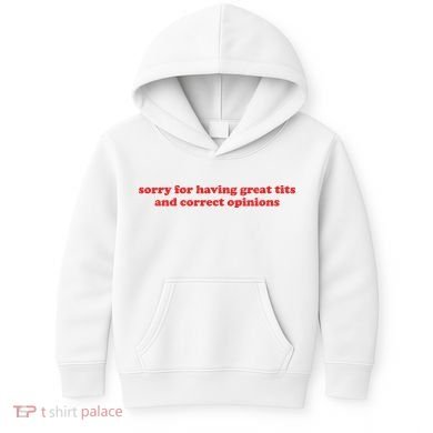 Sorry For Having Great Tits And Correct Opinions Kids Hoodie