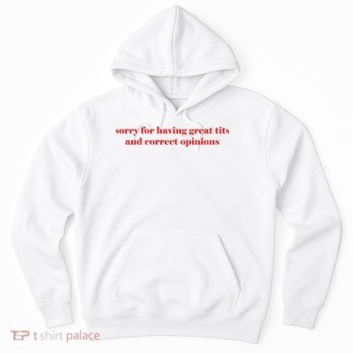 Sorry For Having Great Tits And Correct Opinions Hoodie