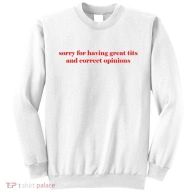 Sorry For Having Great Tits And Correct Opinions Sweatshirt