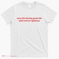 Sorry For Having Great Tits And Correct Opinions T-Shirt thumb 0