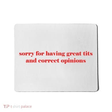 Sorry For Having Great Tits And Correct Opinions Mousepad