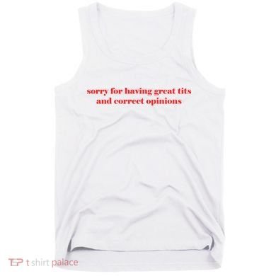 Sorry For Having Great Tits And Correct Opinions Tank Top