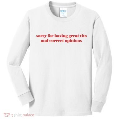 Sorry For Having Great Tits And Correct Opinions Kids Long Sleeve Shirt