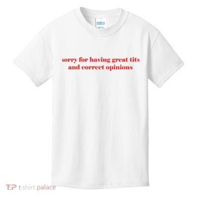 Sorry For Having Great Tits And Correct Opinions Kids T-Shirt