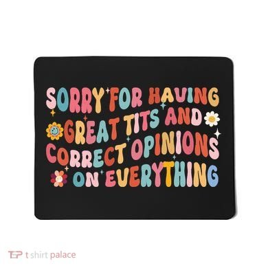 Sorry For Having Great Tits And Correct Opinions On Everything Mousepad