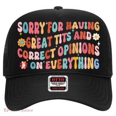 Sorry For Having Great Tits And Correct Opinions On Everything Hat