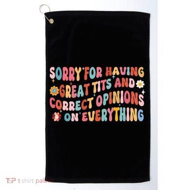 Sorry For Having Great Tits And Correct Opinions On Everything Golf Towel