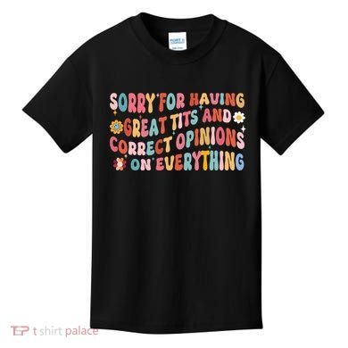 Sorry For Having Great Tits And Correct Opinions On Everything Kids T-Shirt
