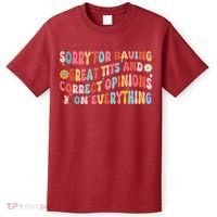 Sorry For Having Great Tits And Correct Opinions On Everything T-Shirt thumb 0