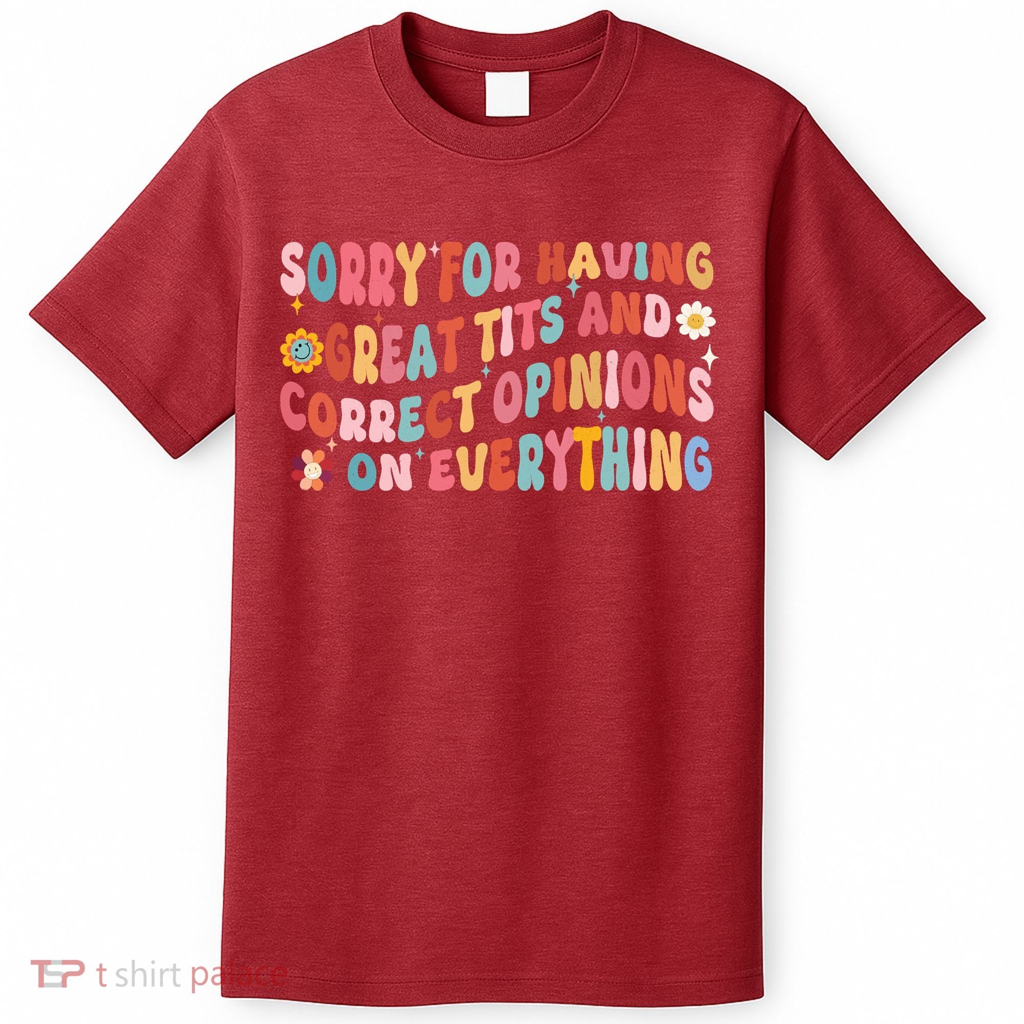 Sorry For Having Great Tits And Correct Opinions On Everything T-Shirt