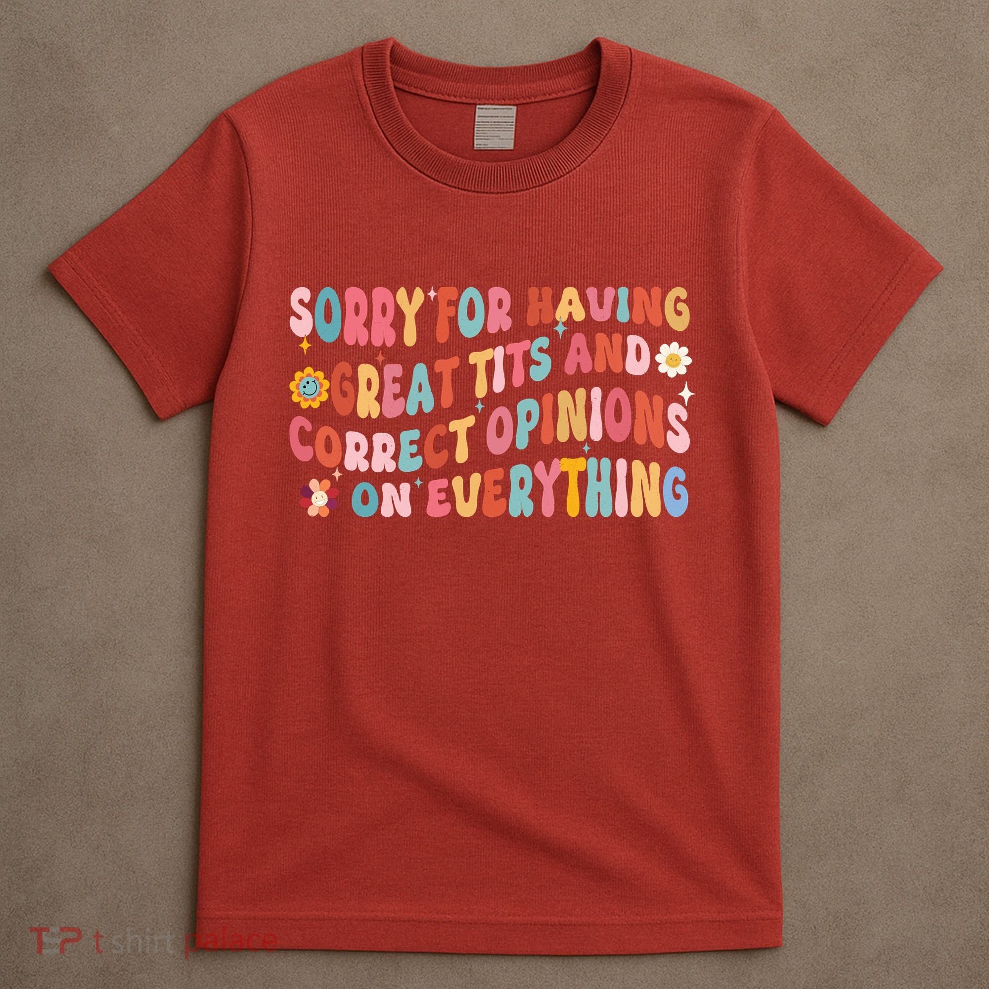 Sorry For Having Great Tits And Correct Opinions On Everything T-Shirt