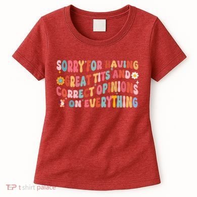 Sorry For Having Great Tits And Correct Opinions On Everything Women's T-Shirt