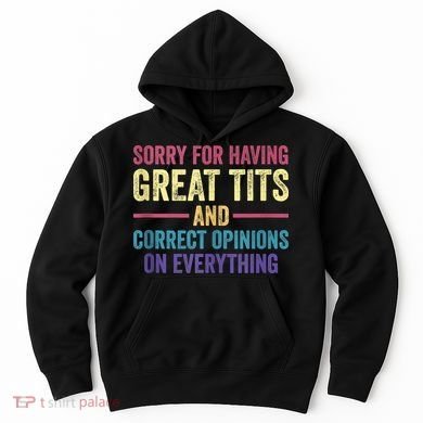 Sorry For Having Great Tits And Correct Opinions Funny Hoodie