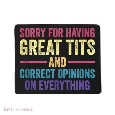 Sorry For Having Great Tits And Correct Opinions Funny Mousepad