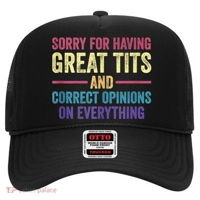 Sorry For Having Great Tits And Correct Opinions Funny Hat