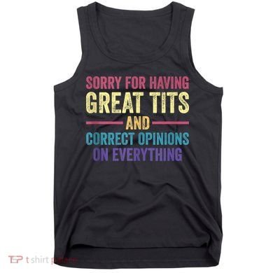 Sorry For Having Great Tits And Correct Opinions Funny Tank Top