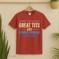 Sorry For Having Great Tits And Correct Opinions Funny T-Shirt thumb 2