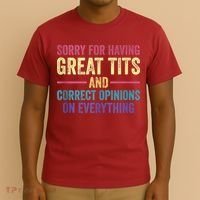 Sorry For Having Great Tits And Correct Opinions Funny T-Shirt thumb 3