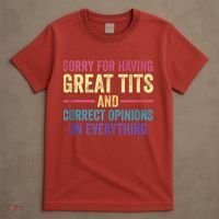 Sorry For Having Great Tits And Correct Opinions Funny T-Shirt thumb 4