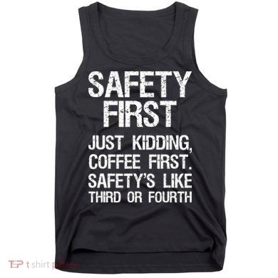 Safety First Just Kidding Coffee First Funny Sayings Tank Top