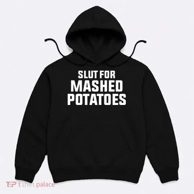 Slut For Mashed Potatoes Hoodie