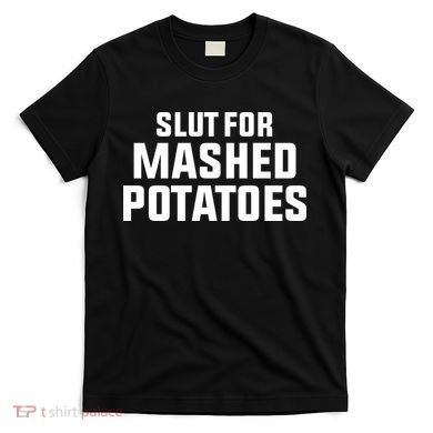 Slut For Mashed Potatoes T-Shirt