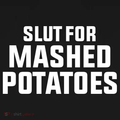 Slut For Mashed Potatoes Button